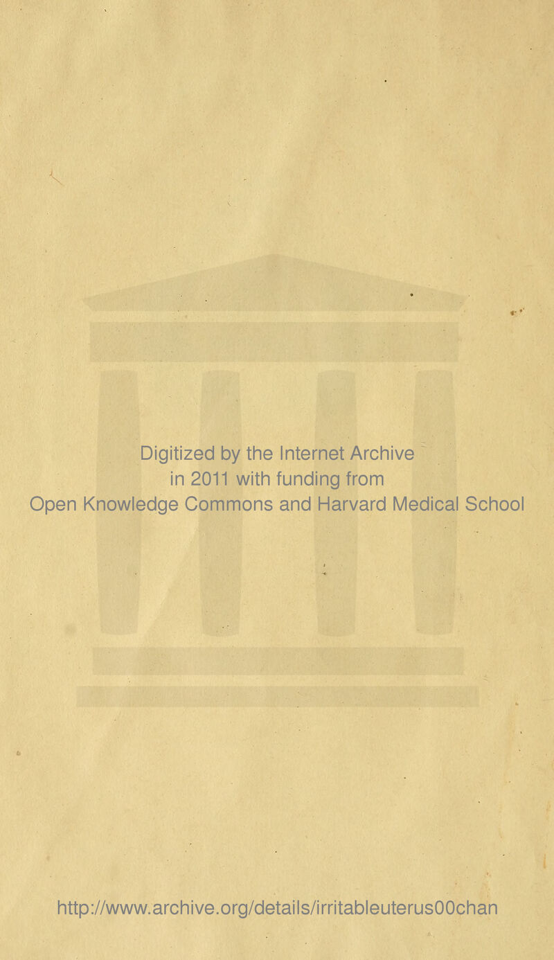 Digitized by the Internet Archive in 2011 with funding from Open Knowledge Commons and Harvard Medical School http://www.archive.org/details/irritableuterusOOchan