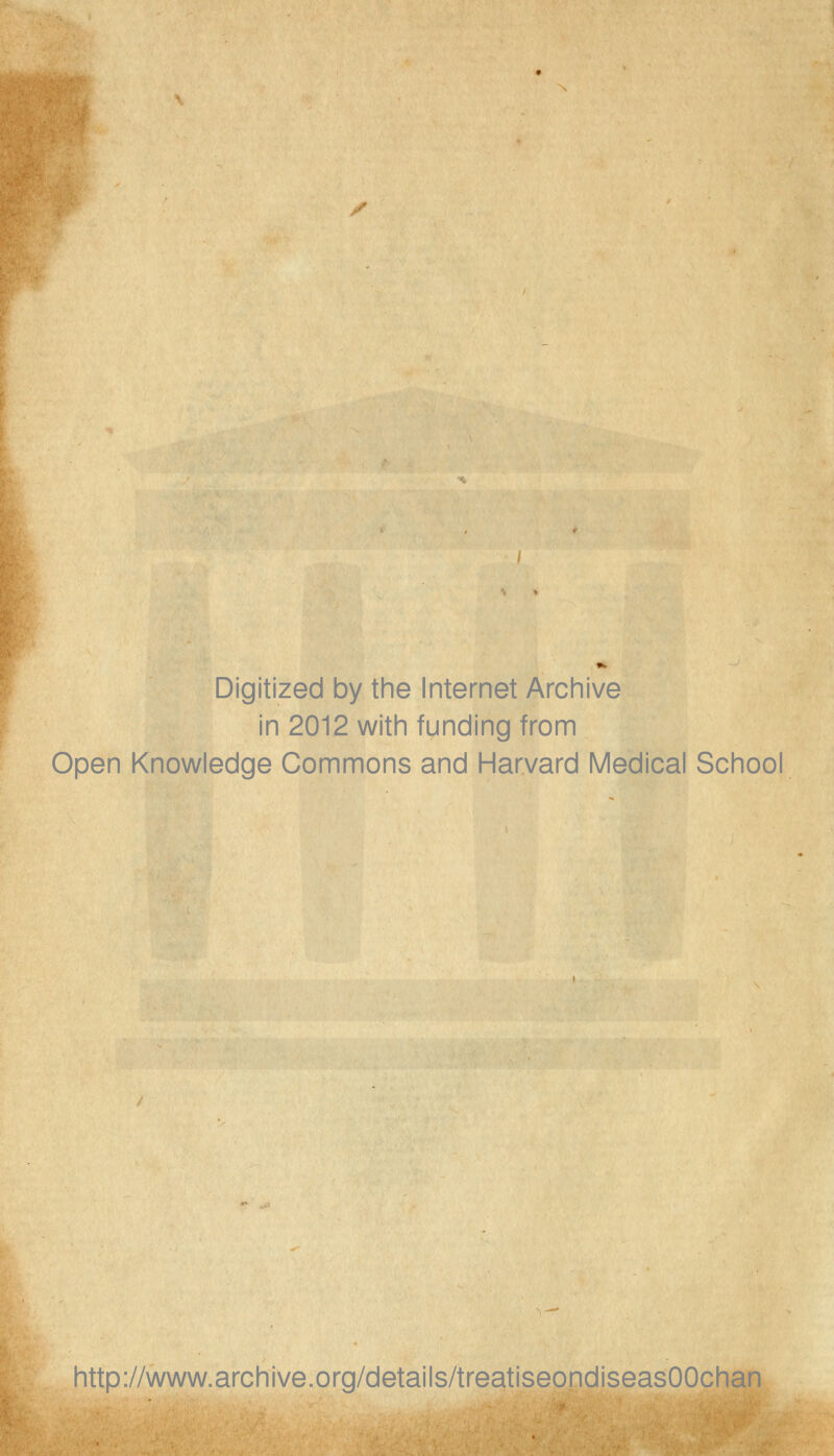 / Digitized by the Internet Archive in 2012 with funding from Open Knowledge Commons and Harvard Medical School http://www.archive.org/details/treatiseondiseasOOchan