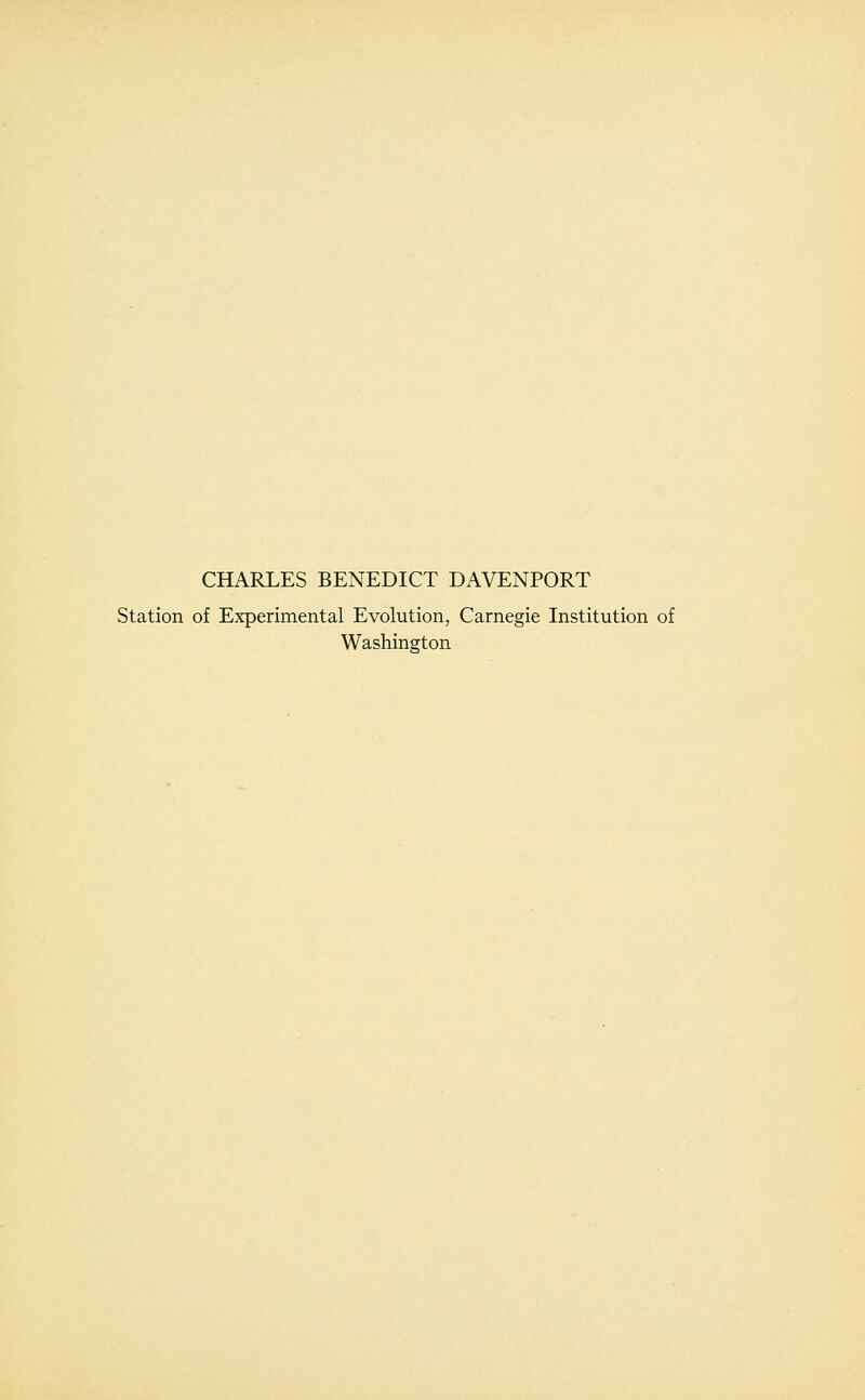 CHARLES BENEDICT DAVENPORT Station of Experimental Evolution, Carnegie Institution of Washington