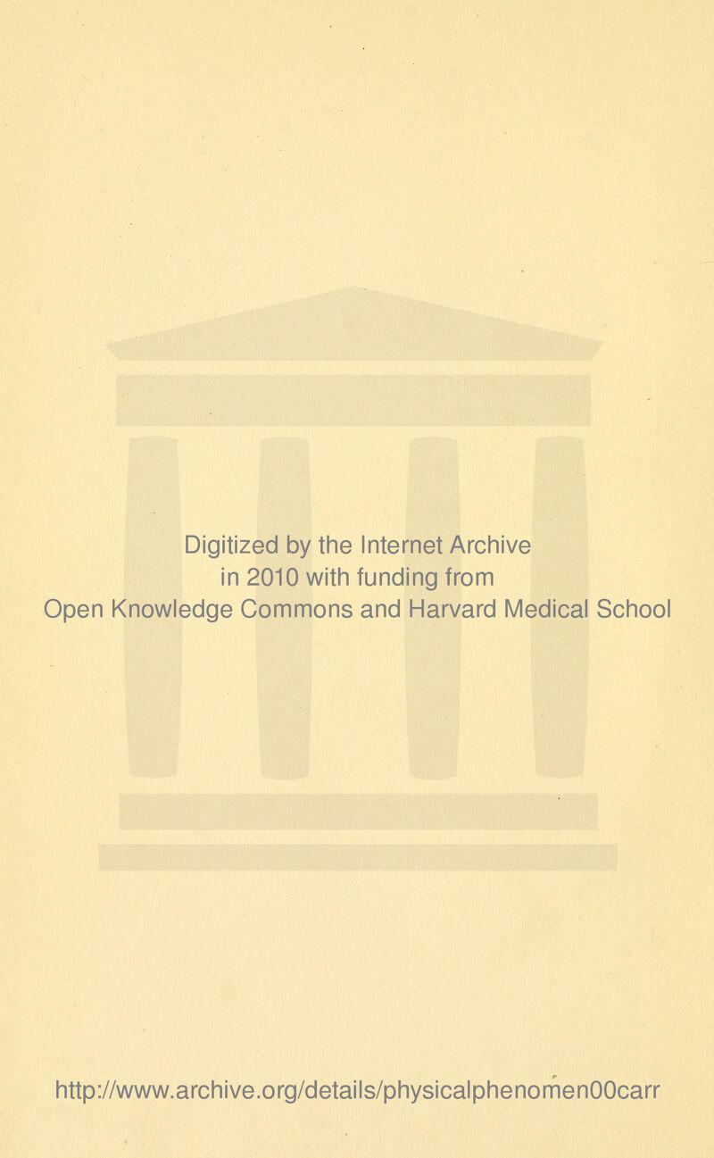 Digitized by the Internet Archive in 2010 with funding from Open Knowledge Commons and Harvard Medical School http://www.archive.org/details/physicalphenomenOOcarr