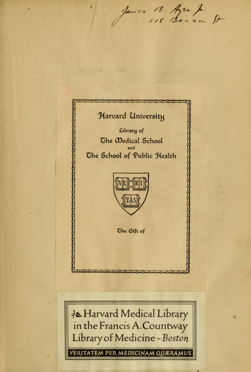 </*~^ sZ-A^fi 6 /f <Le c c 1>- ^Harvard Medical Library in the Francis A. Countway Library of Medicine -Boston Veritatem permediciXam qjuveramus