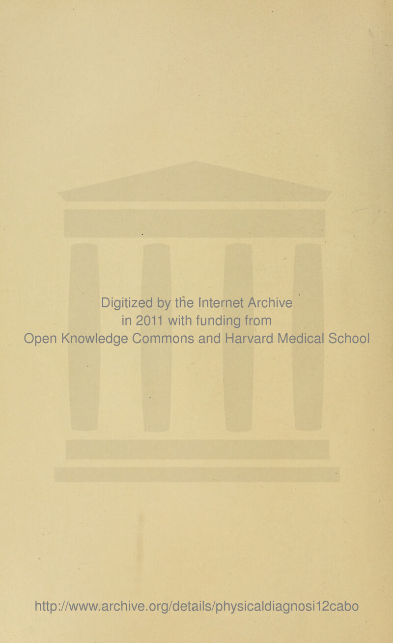Digitized by tine internet Archive in 2011 with funding from Open Knowledge Commons and Harvard Medical School http://www.archive.org/details/physicaldiagnosi12cabo