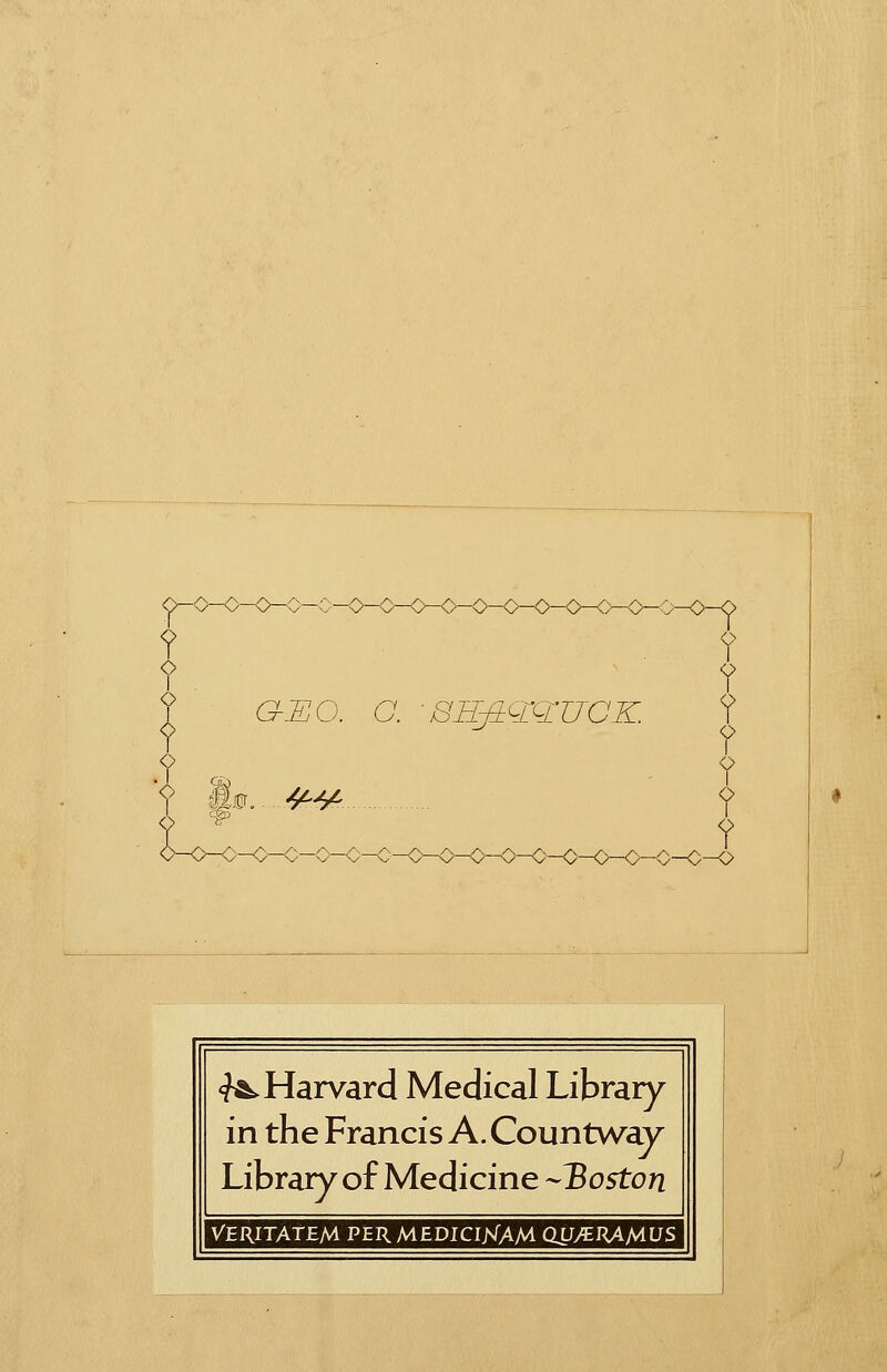 o-o-o-o-c—c-o-o-o-o-o-o-o-o-o-o- ? o ? &EO. G. ■ BHfiQ&UCK. .? -o-< ? ? ? ? o I ? ? ^Harvard Medical Library in the Francis A. Countway Library of Medicine -Hoston VERITATEM PERMEDICIKAM QSJ/ERA/AUS