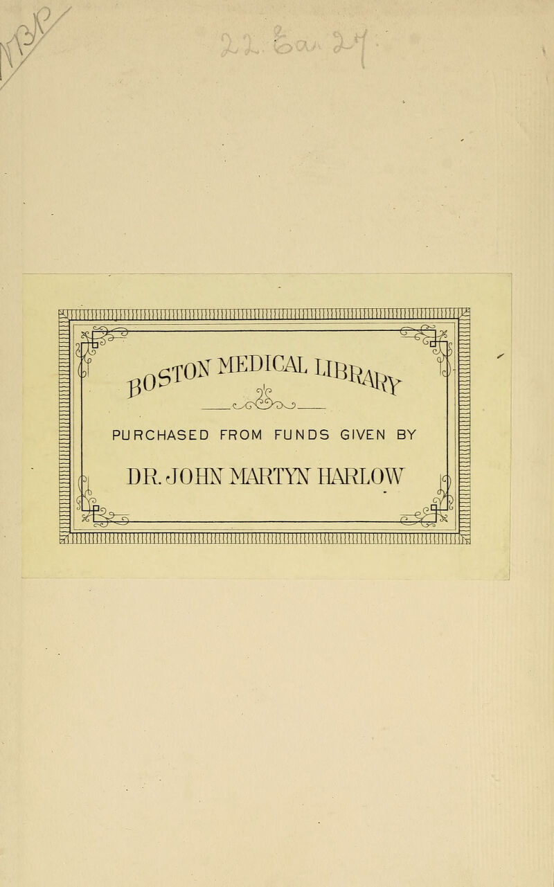 ') / K MiiiiMitiiMiiiiiiiiMiiiiiitiiniiiiiiiiiiiiiiiiiiiimimiiiiiimiiiiimiiniiiiiimiii^ f^ -€==: 130 gTO^ MEDICAL LIBI^ V c)- PURCHASED FROM FUNDS GIVEN BY (h DR. JOHN I^IARTYN HARLOW i4 ^-=:S^ -^ H iiiiiiiinintiiiiiiiiiiiiiiiiiimniiiiiiiiiiiiiiinniiKiiiiiiniiiimiiimiiiittnm !H