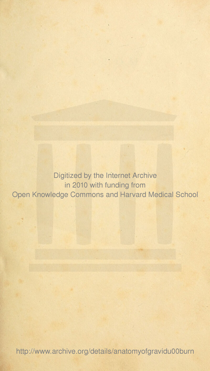 Digitized by the Internet Archive in 2010 with funding from Open Knowledge Commons and Harvard Medical School http://wwyv.archive.org/details/anatomyofgraviduOOburn