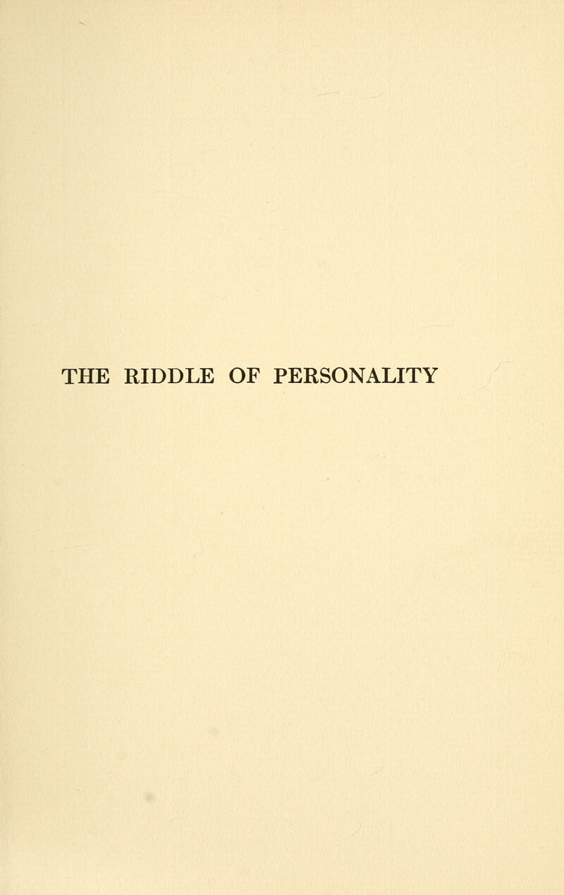 THE RIDDLE OF PERSONALITY