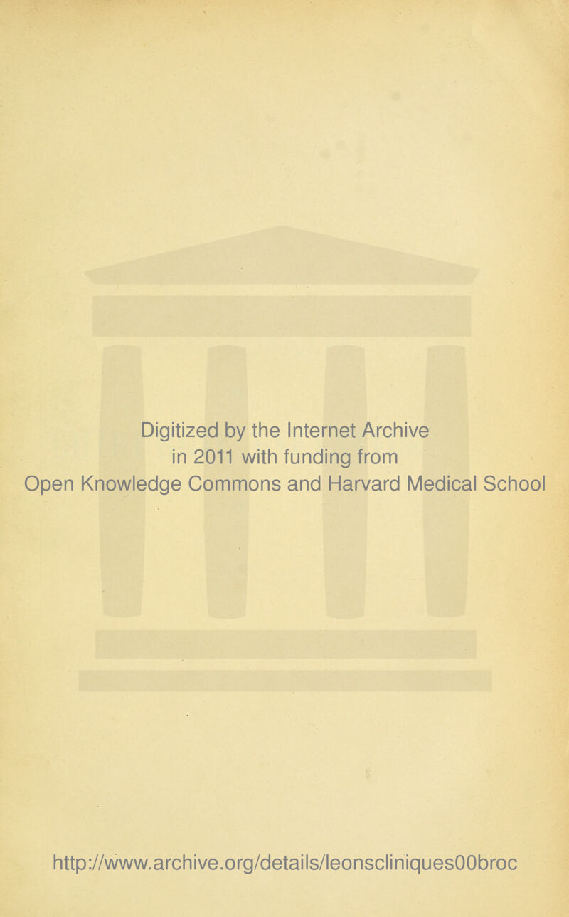 Digitized by the Internet Archive in 2011 with funding from Open Knowledge Gommons and Harvard Médical School http://www.archive.org/details/leonscliniquesOObroc