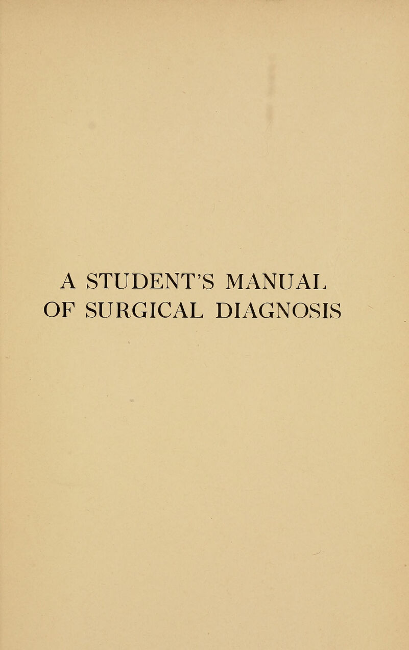 A STUDENT'S MANUAL OF SURGICAL DIAGNOSIS