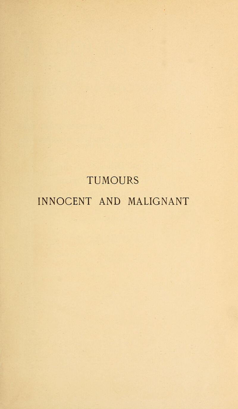 TUMOURS INNOCENT AND MALIGNANT