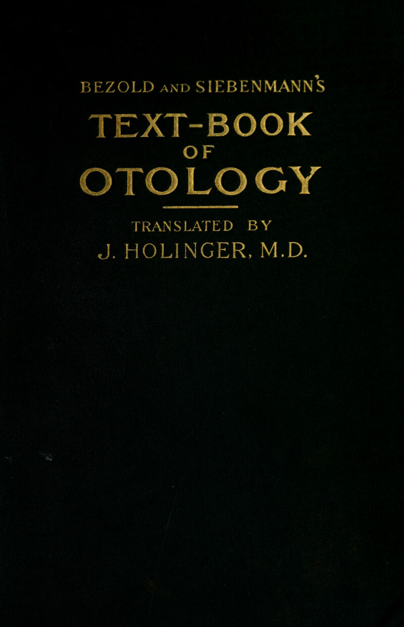 BEZOLD and SIEBENMANNS TEXT-BOOK OTOLOGY TRANSLATED BY J. HOLINGER, M.D.