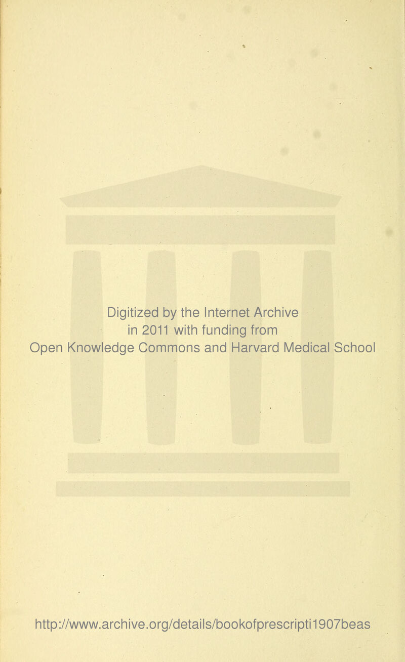 Digitized by tine Internet Arciiive in 2011 witii funding from Open Knowledge Commons and Harvard Medical School http://www.archive.org/details/bookofprescripti1907beas