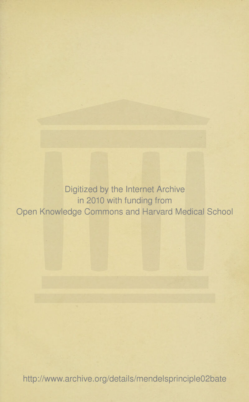 Digitized by the Internet Arcinive in 2010 with funding from Open Knowledge Commons and Harvard Medical School http://www.archive.org/details/mendelsprinciple02bate