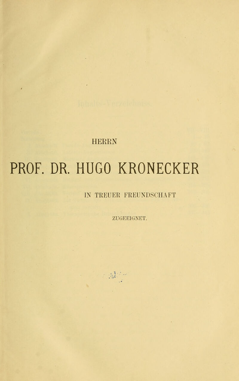 HERRN PROF. DR HUGO KRONECKER IN TREUER FREUNDSCHAFT ZUGEEIGNET.