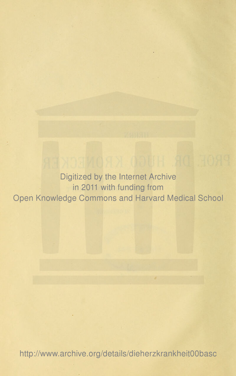 Digitized by the Internet Archive in 2011 with funding from Open Knowledge Commons and Harvard Medical School http://www.archive.org/details/dieherzkrankheitOObasc