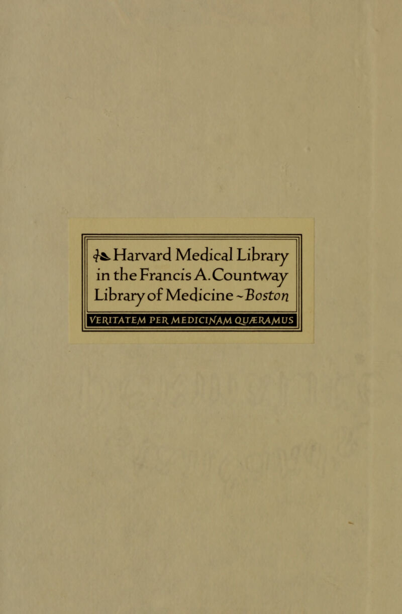 ^Harvard Medical Library in the Francis A. Countway Library of Medicine -Boston VERITATEA4 PERMEDICrXAMQ^^RAAlUS