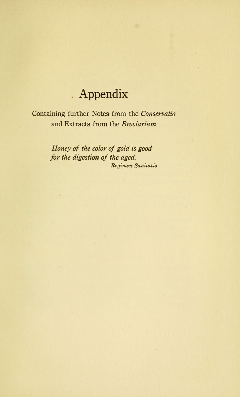 . Appendix Containing further Notes from the Conservatio and Extracts from the Breviarium Honey of the color of gold is good for the digestion of the aged. Regimen Sanitatis