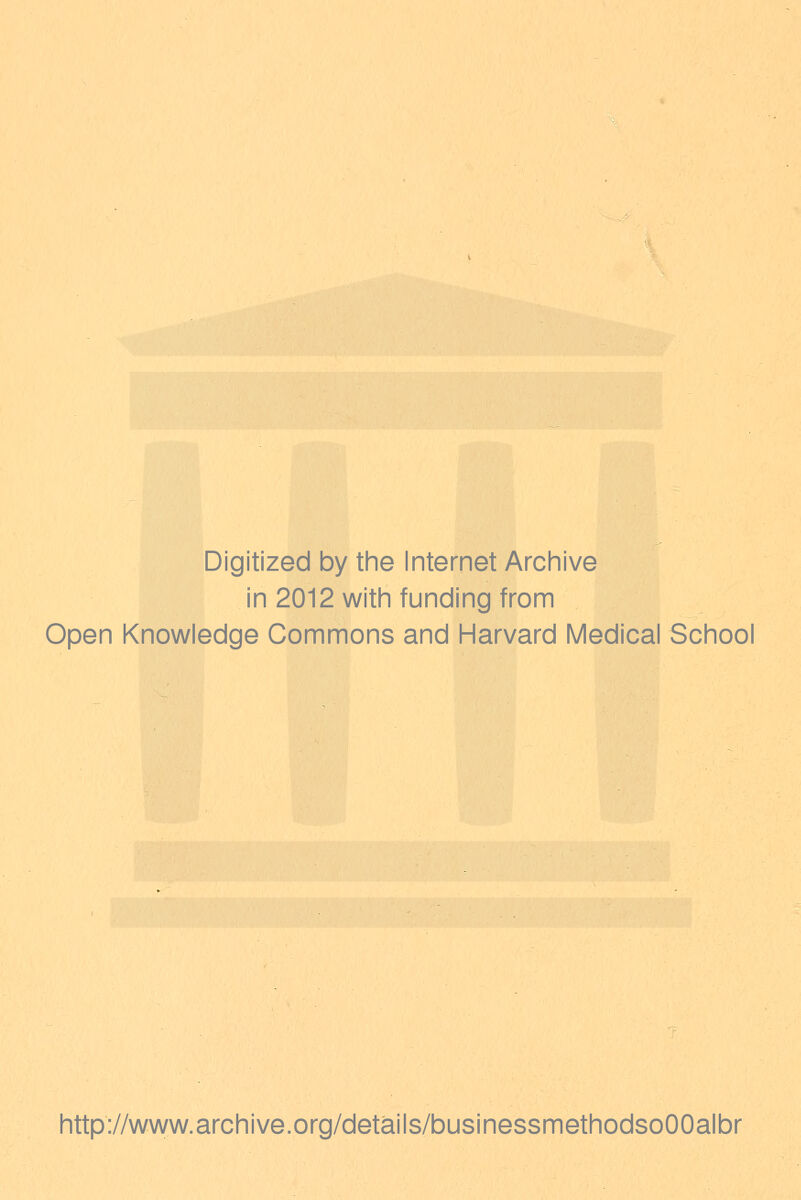 Digitized by the Internet Archive in 2012 with funding from Open Knowledge Commons and Harvard Medical School http://www.archive.org/details/businessmethodsoOOalbr