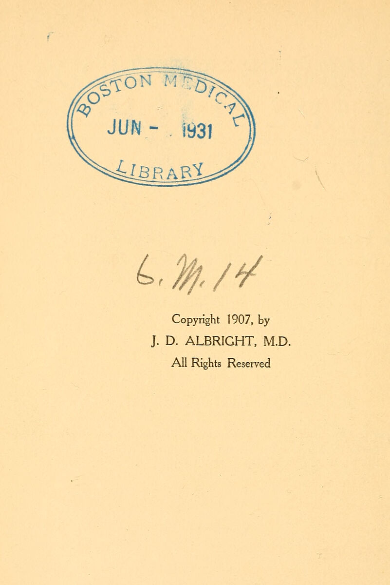 Copyright 1907, by J. D. ALBRIGHT, M.D. All Rights Reserved