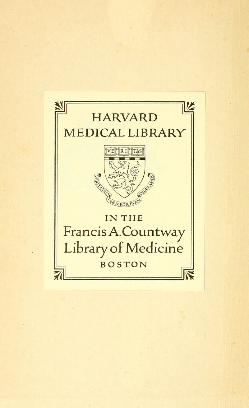 HARVARD MEDICAL LIBRARV IN THE Franci s A. Countway Library of Medicine BOSTON