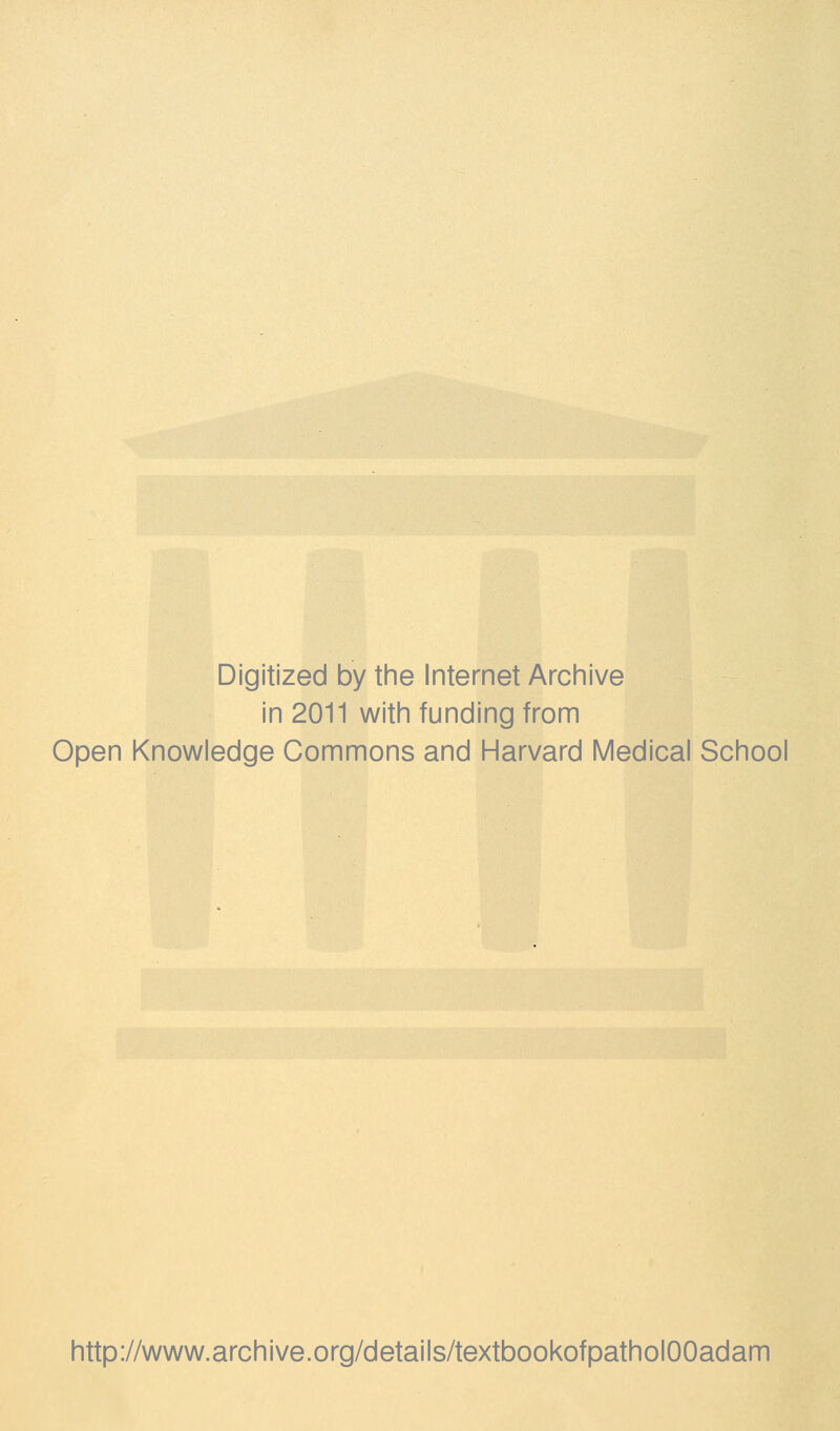 Digitized by the Internet Arciiive in 2011 with funding from Open Knowledge Commons and Harvard Medical School http://www.archive.org/details/textbookofpatholOOadam