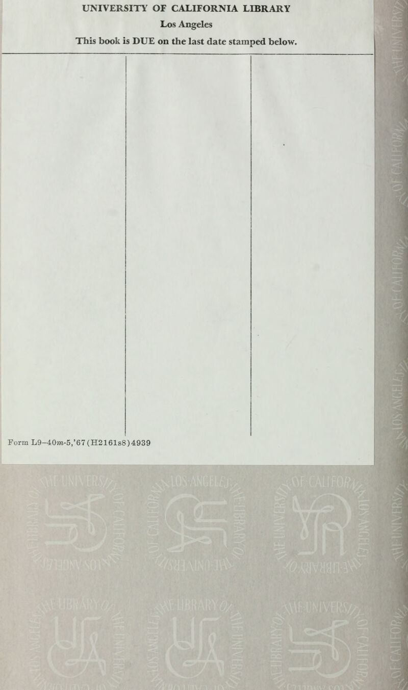 UNIVERSITY' OF CALIFORNIA LIBRARY Los Angeles This book is DUE on the last date stamped below. Form L9-40m-5,'67(H2161s8)4939