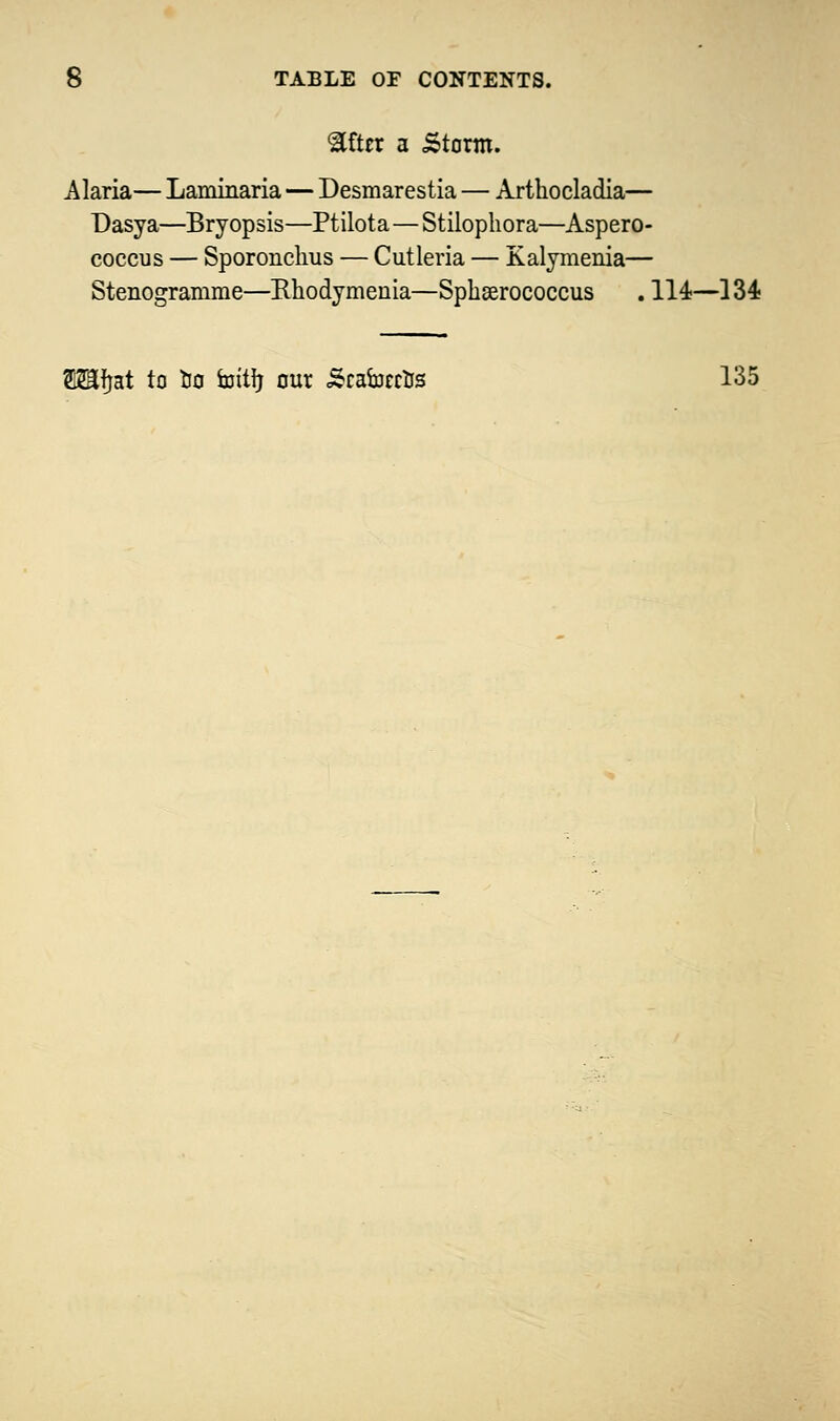 after a Storm. Alaria— Laminaria — Desmarestia — Arthocladia— Dasya—Bryopsis—Ptilota—Stilophora—Aspero- coccus — Sporonchus — Cutleria — Kalymenia— Stenogramme—Rhodymenia—Sphaerococcus . 114—134 SSEfjat to oo hjttij our ScafocctJs 135