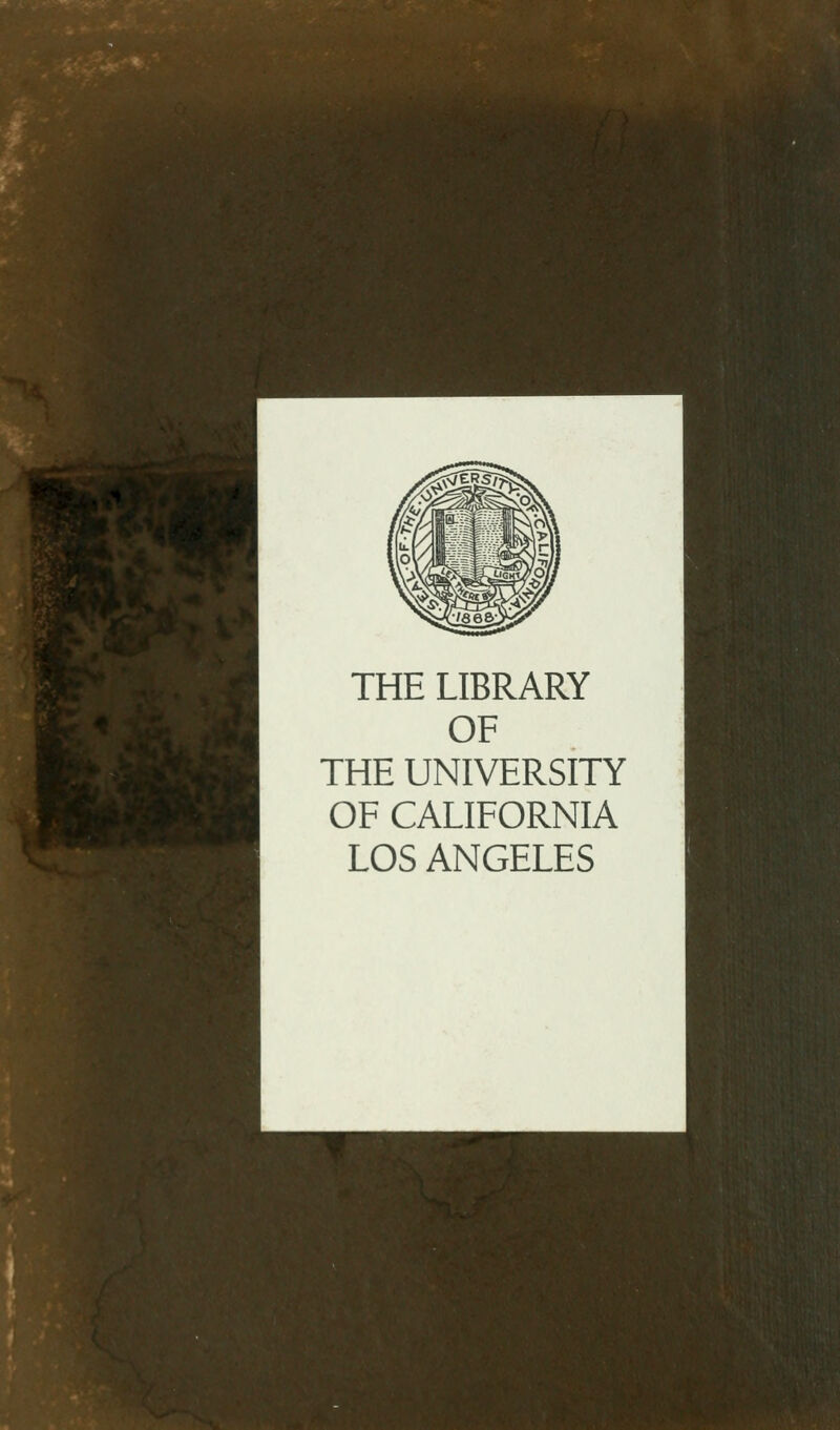 ^' THE LIBRARY OF THE UNIVERSITY OF CALIFORNIA LOS ANGELES