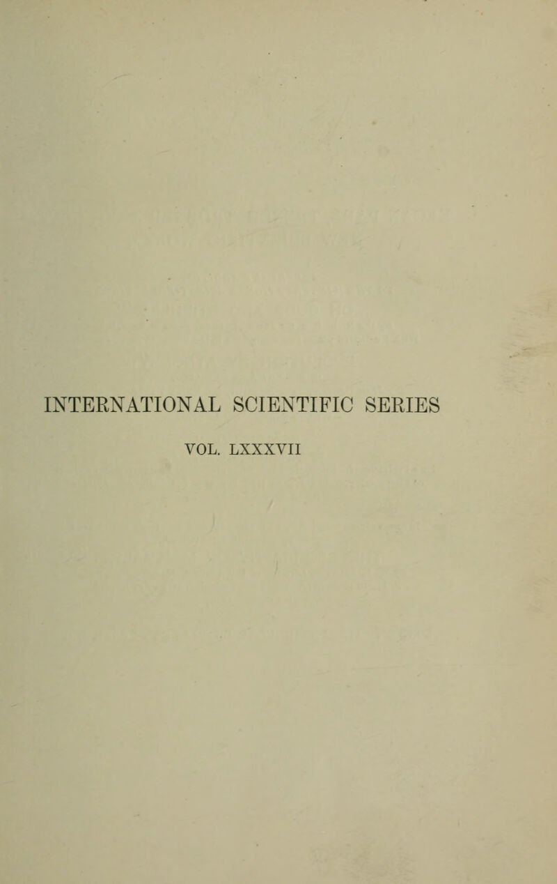 INTERNATIONAL SCIENTIFIC SERIES VOL. LXXXVII