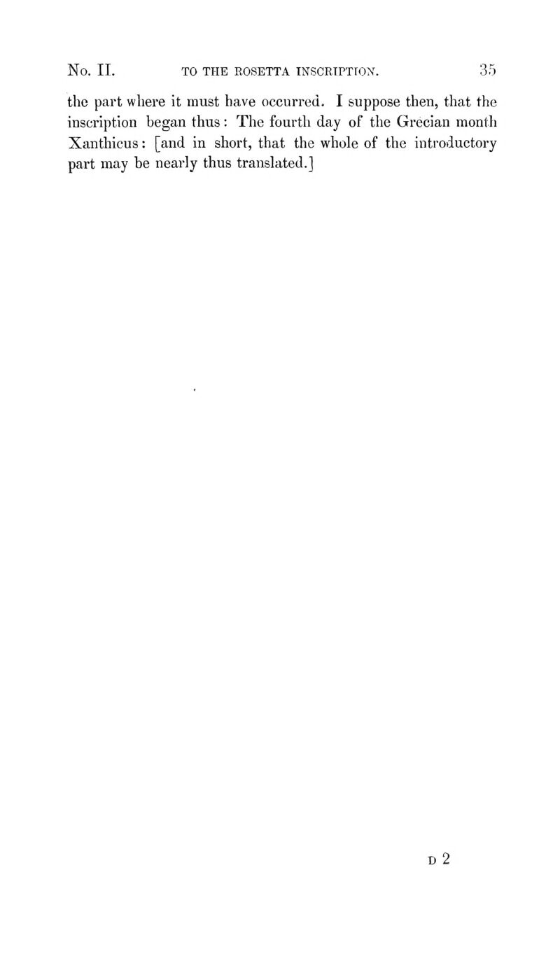 the part where it must have occurred. I suppose then, that the inscription began thus: The fourth day of the Grecian month Xanthicus: [and in short, that the whole of the introductory part may be nearly thus translated.] d2