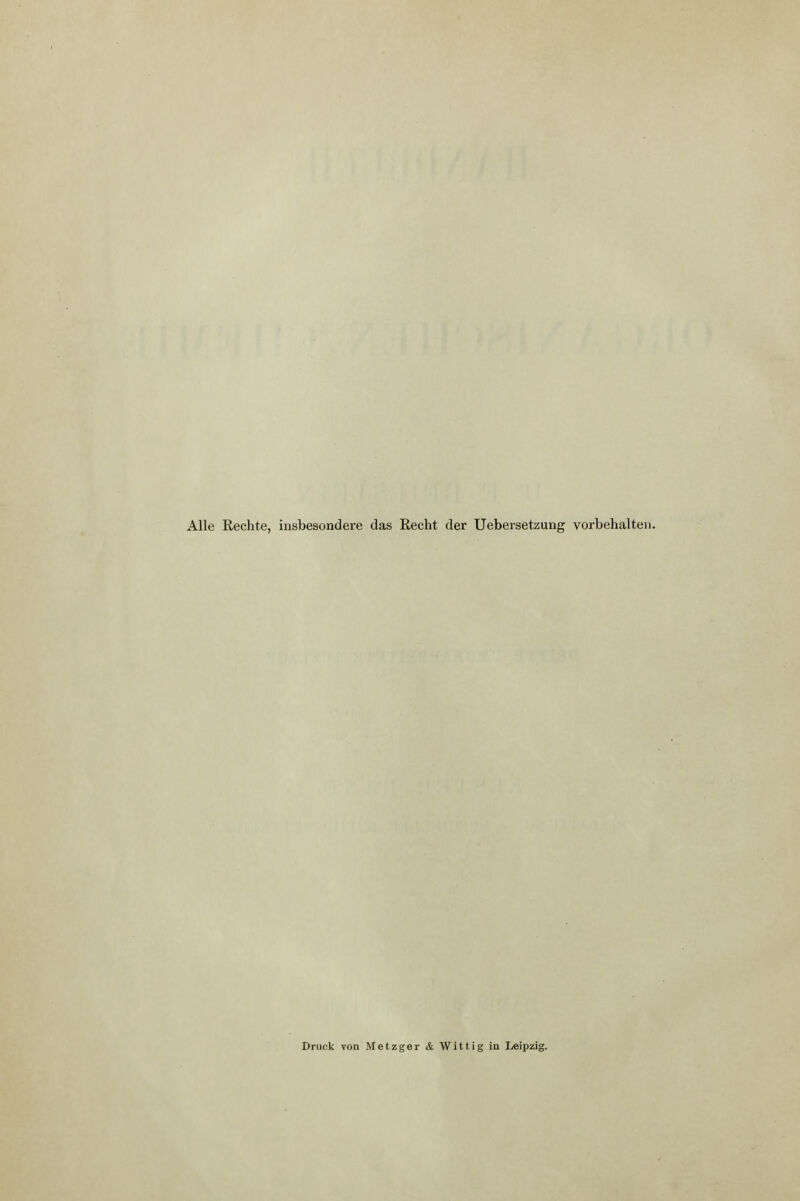 Alle Eechte, insbesondere das Recht der Uebersetzung vorbehalten. Druck von Metzger & Wittig in Leipzig