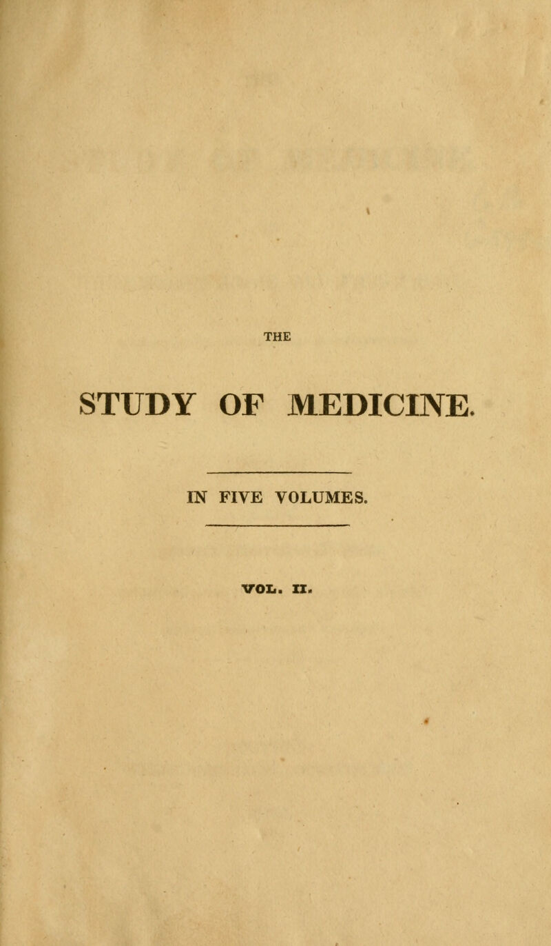 STUDY OF MEDICINE. IN FIVE VOLUMES. voii. n.