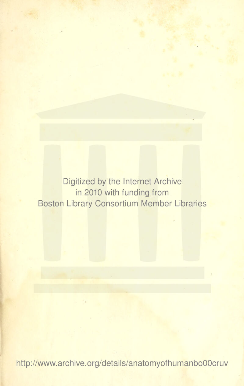 Digitized by the Internet Archive in 2010 with funding from Boston Library Consortium IVIember Libraries http://www.archive.org/details/anatomyofhumanboOOcruv