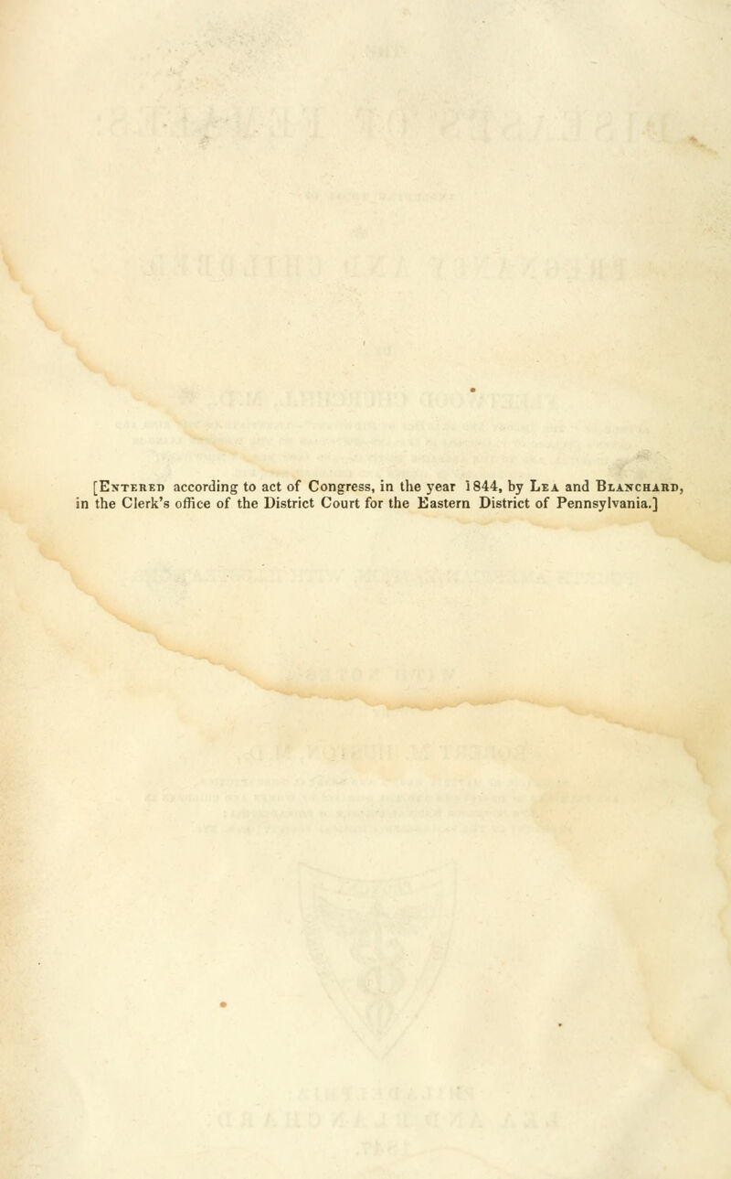 [Entered according to act of Congress, in the }'ear 1844, by Lea and Bianchard, in the Clerk's office of the District Court for the Eastern District of Pennsylvania.]