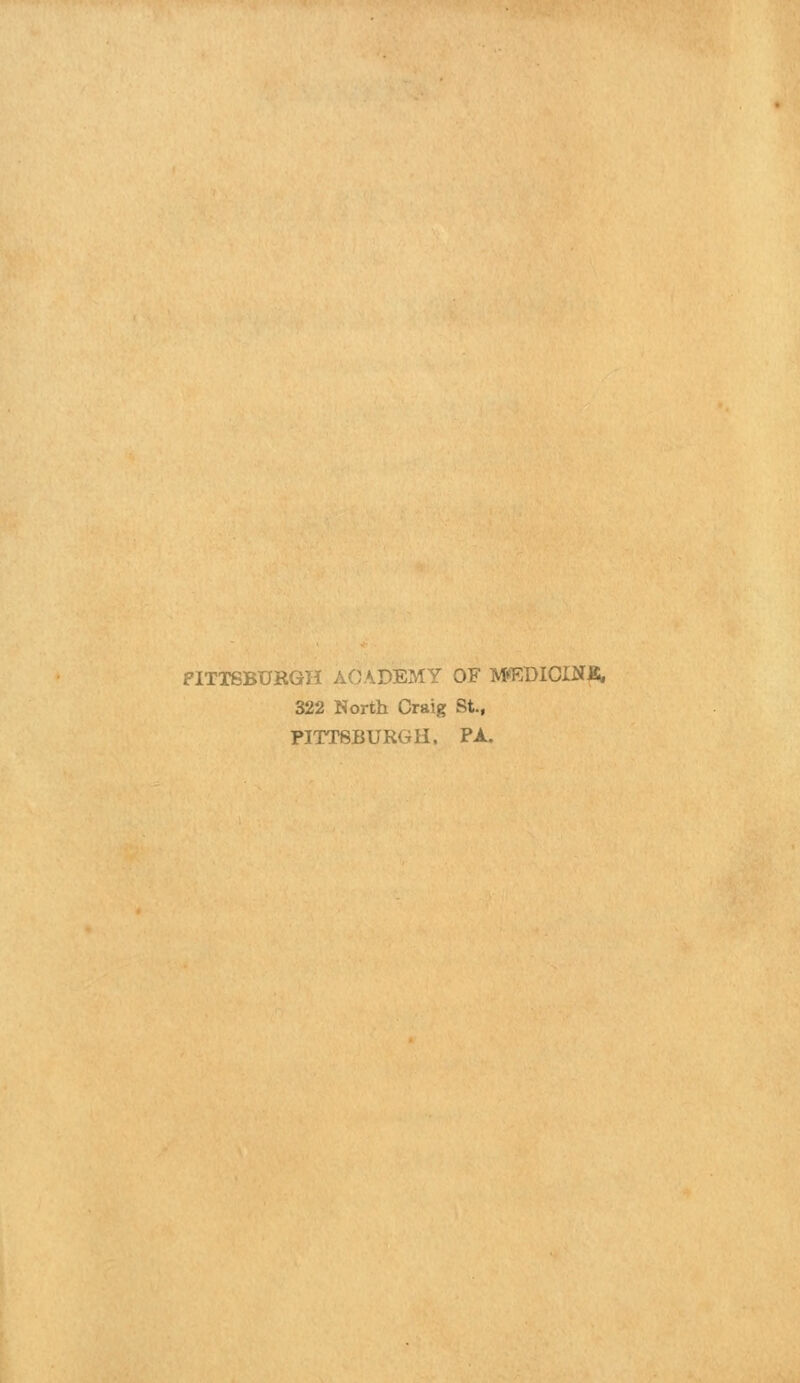 FITTSBURGH AOADExMY OF MsEDlOINJS, 322 North Craig St., PITTSBURGH. Pi..