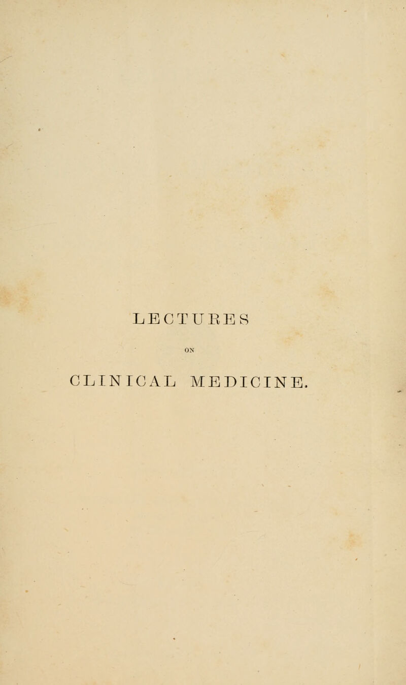 LECTURES CLINICAL MEDICINE.