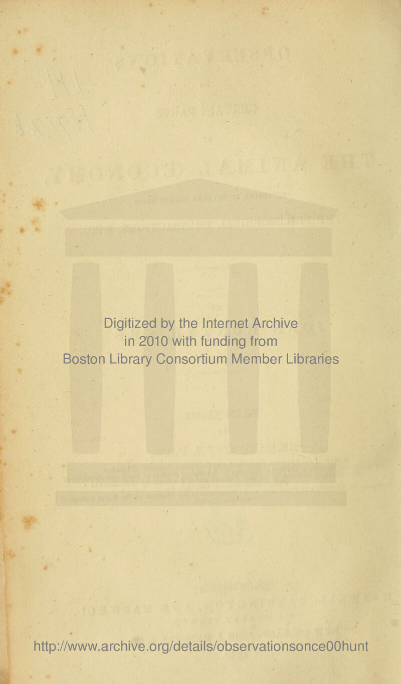 Digitized by the Internet Archive in 2010 with funding from Boston Library Consortium Member Libraries http://www.archive.org/details/observationsonceOOhunt