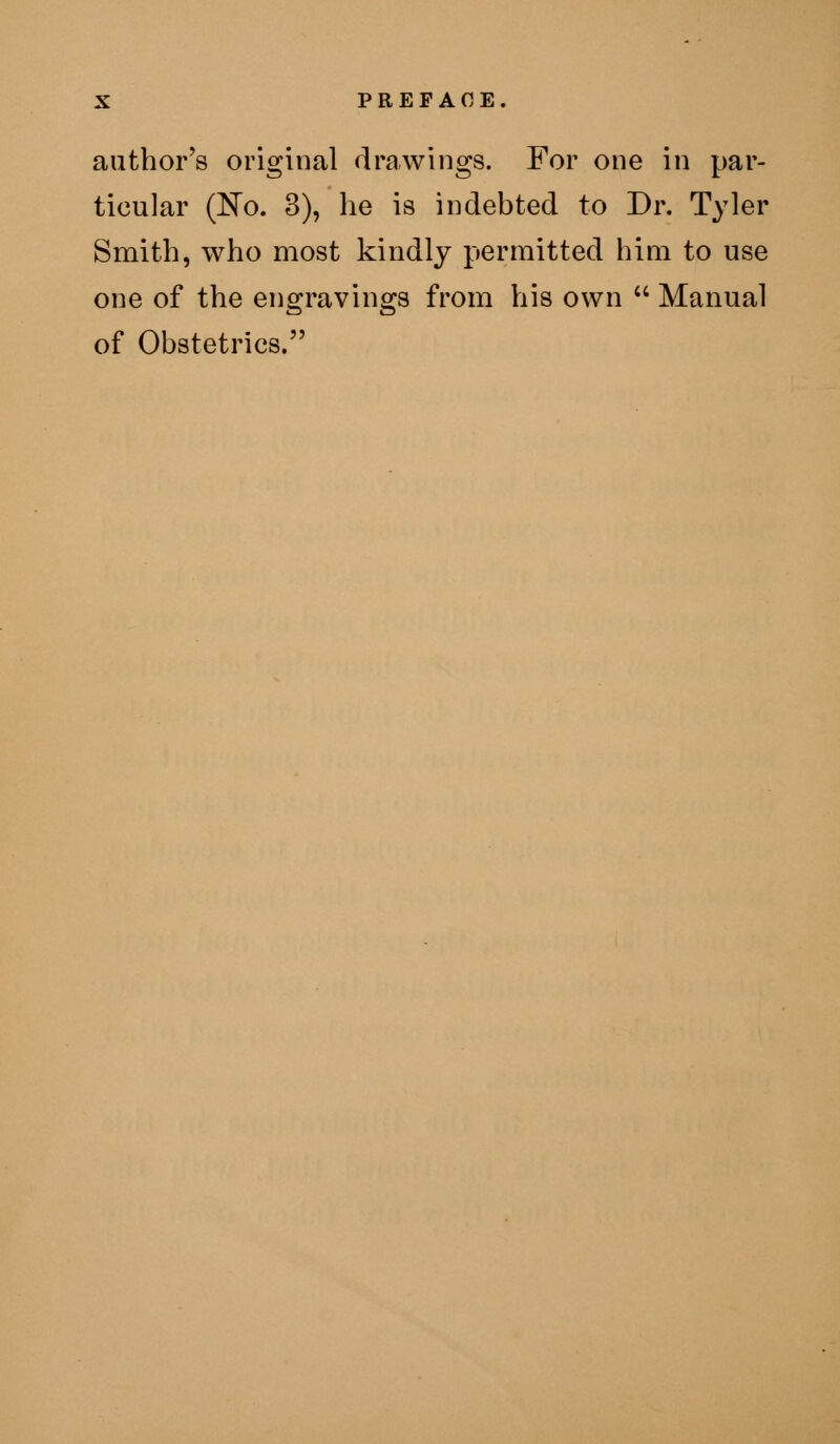 author's original drawings. For one in par- ticular (Ko. 3), he is indebted to Dr. Tyler Smith, who most kindly permitted him to use one of the engravings from his own  Manual of Obstetrics.