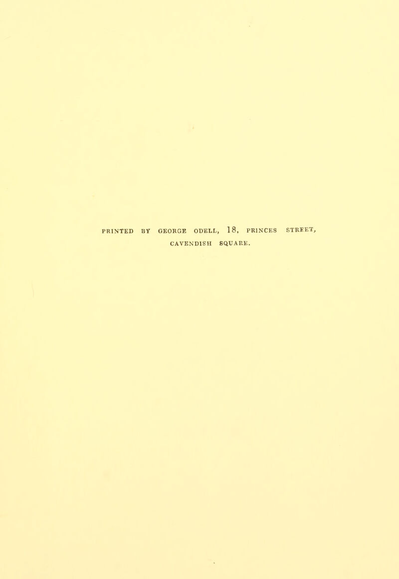 PRINTED BY GEORGE ODELL, 18, PRINCES STREET, CAVENDISH SQUAR.E.