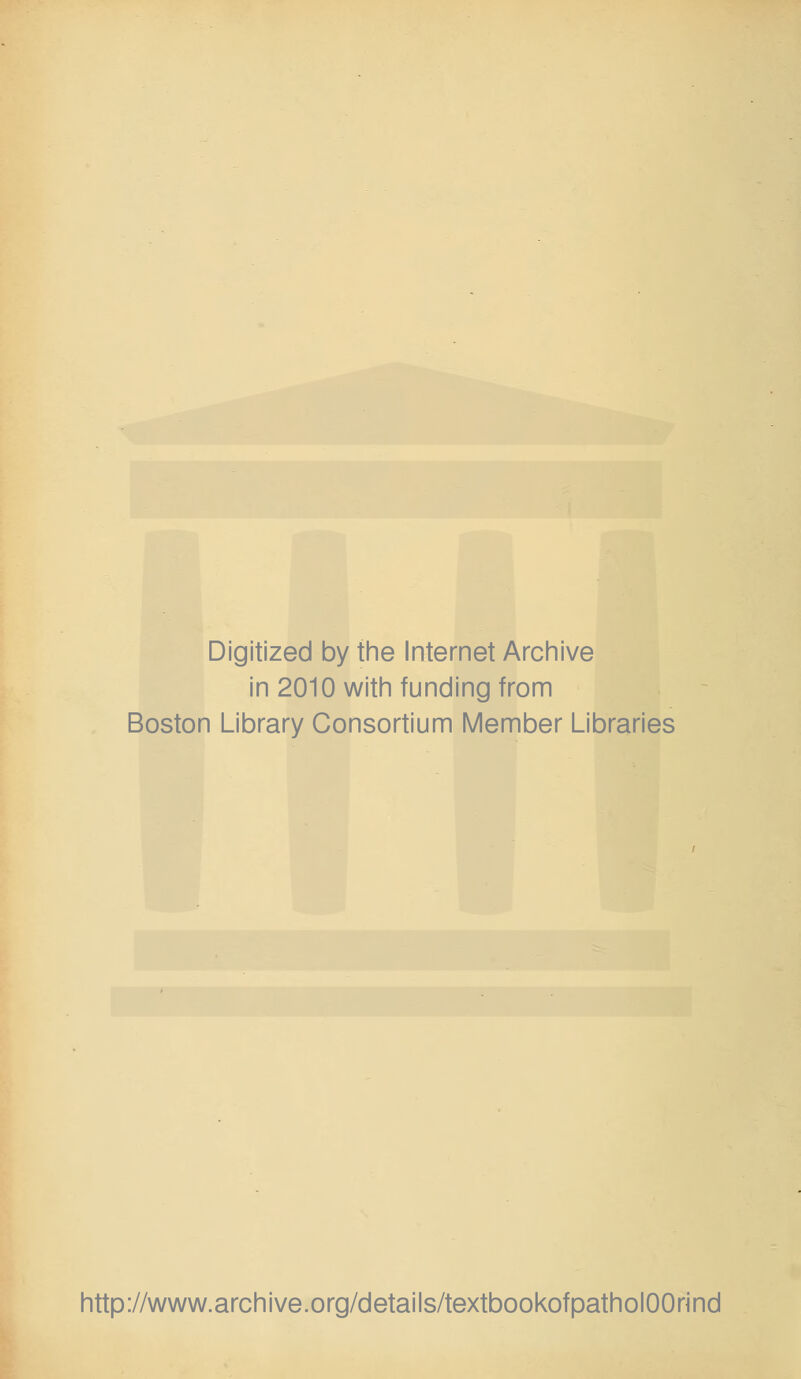 Digitized by the Internet Archive in 2010 with funding from Boston Library Consortium Member Libraries http://www.archive.org/details/textbookofpatholOOrind