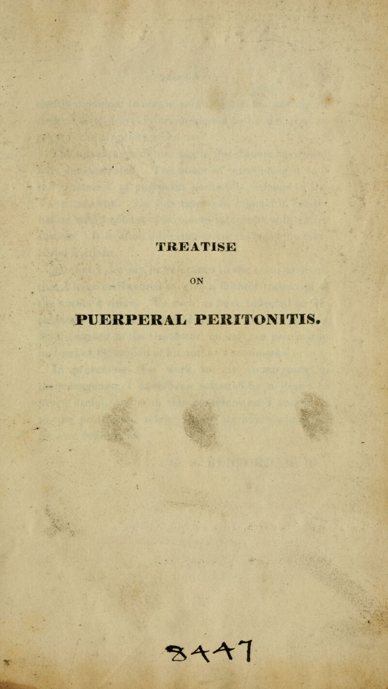 TREATISE ON PUERPERAL PERITONITIS. %A^1