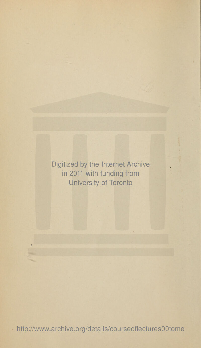 Digitized by the Internet Archive in 2011 with funding from University of Toronto http://www.archive.org/details/courseoflecturesOOtome