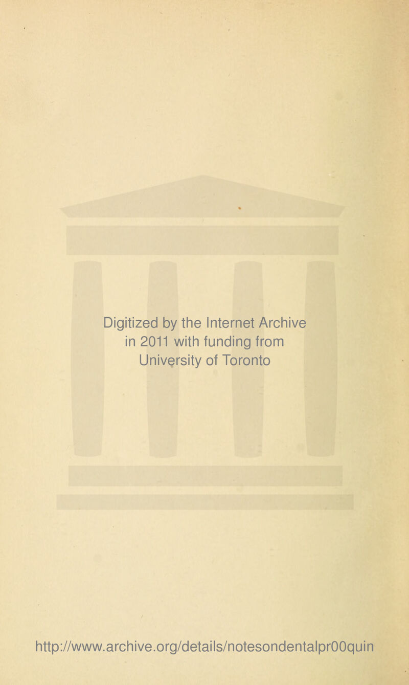 Digitized by the Internet Archive in 2011 with funding from University of Toronto http://www.archive.org/details/notesondentalprOOquin