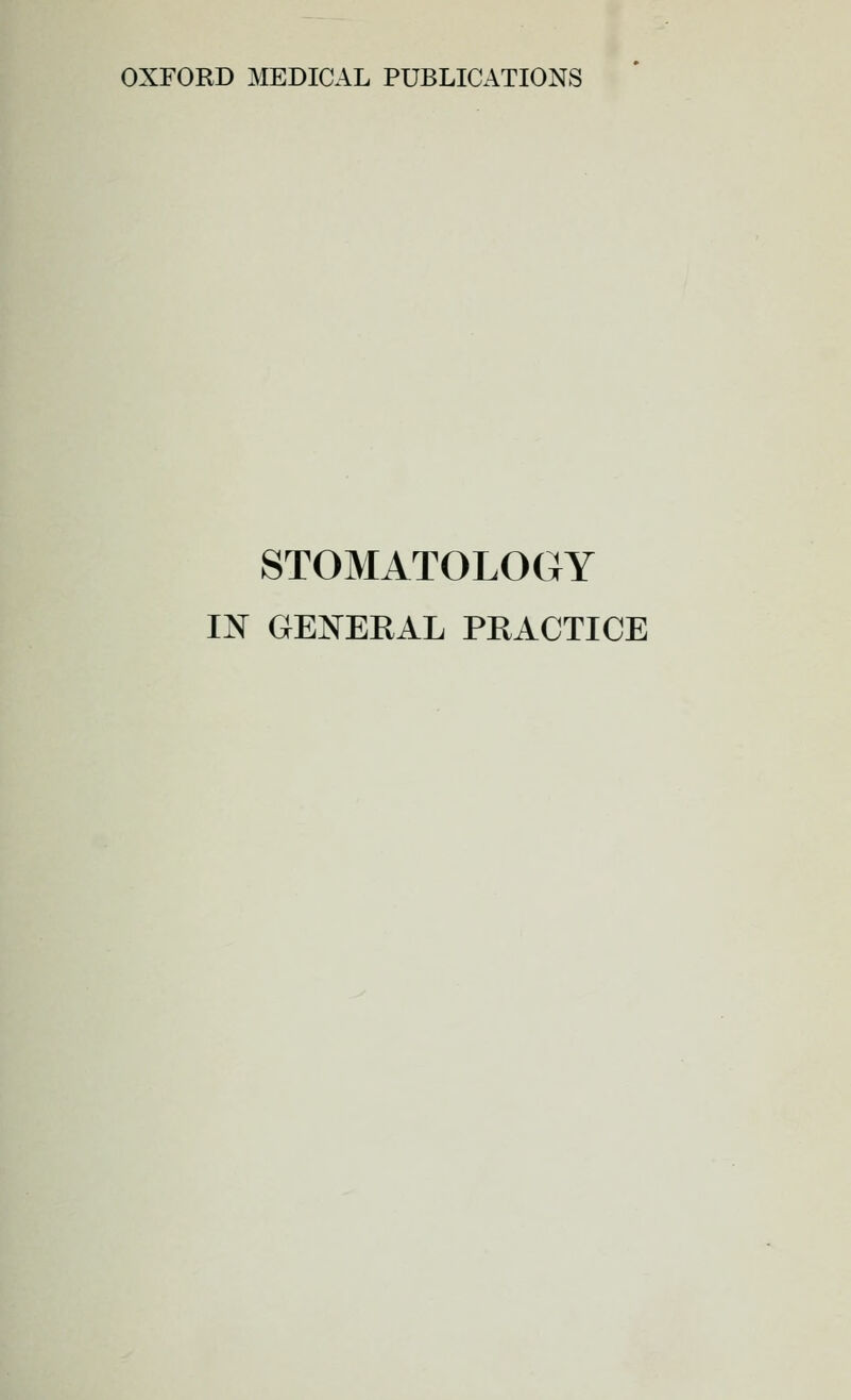 OXFORD MEDICAL PUBLICATIONS STOMATOLOGY IN GENEEAL PEACTICE