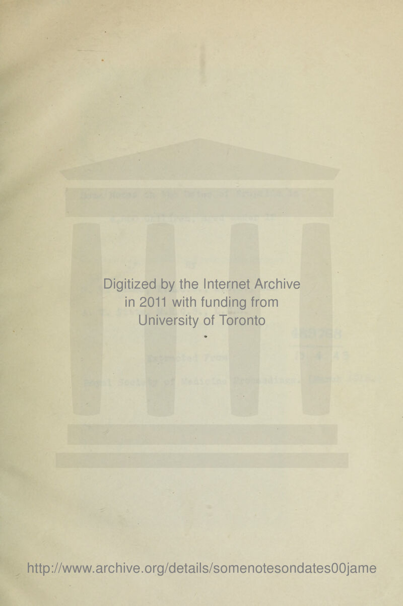 Digitized by the Internet Archive in 2011 with funding from University of Toronto http://www.archive.org/details/somenotesondatesOOjame