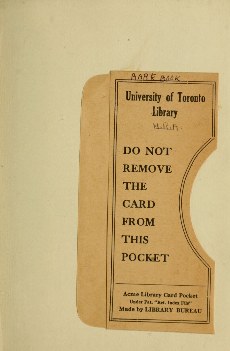 PiA/^f ^))^/i/.' — University of Toronto library Vi^K.h DO NOT /^ REMOVE / THE 11 CARD FROM 1 THIS \ \ POCKET \ Acme Library Card Pocket Under Pat. Rel. Index FUt Made by LIBRARY BUREAU ^—: 1