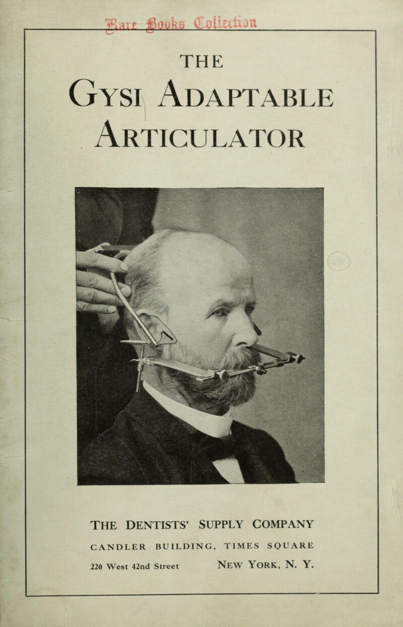 v.Mf fliiiiljii (EoHedJjn THE Gysi Adaptable Articulator THE DENTISTS' SUPPLY COMPANY CANDLER BUILDING, TIMES SQUARE 220 West 42nd Street NeW YORK, N. Y.