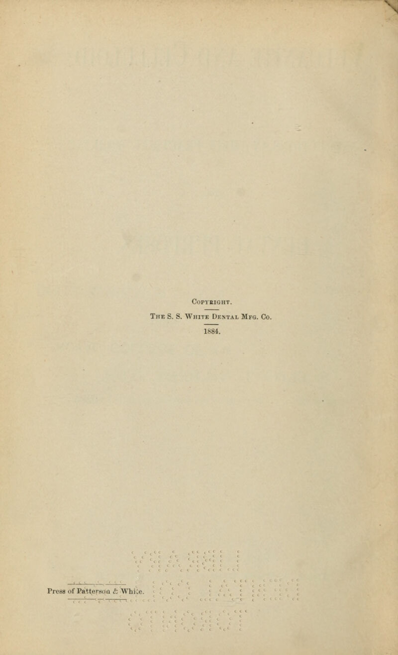copybight. The S. S. White Dental Mfg. Co. 1884. Press of PattersoQ & While.