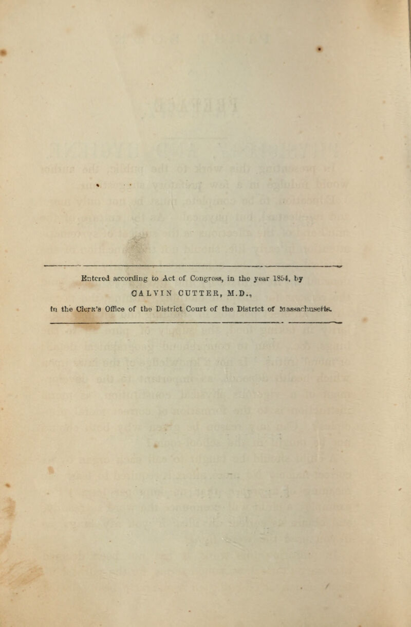 Bntcrod according to Act of Congress, in the year 18&4, by OALVIN CUTTER, M.D., f« the ClorR'8 Office of the District Court of the District of !») asnachuseH«.