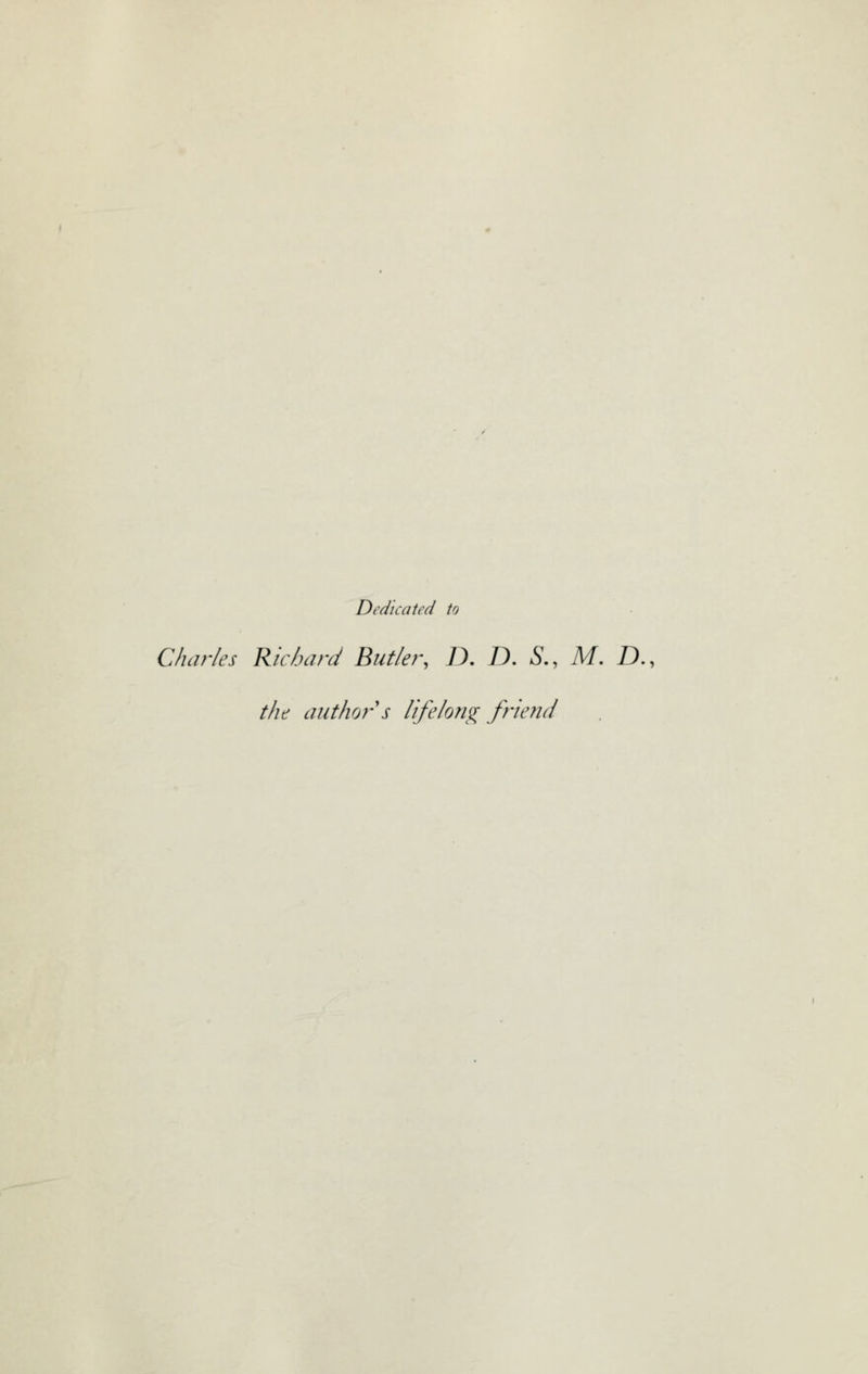 Dedicated to Charles Richard Butler, D, D. 5., M. D., the author s lifelong friend