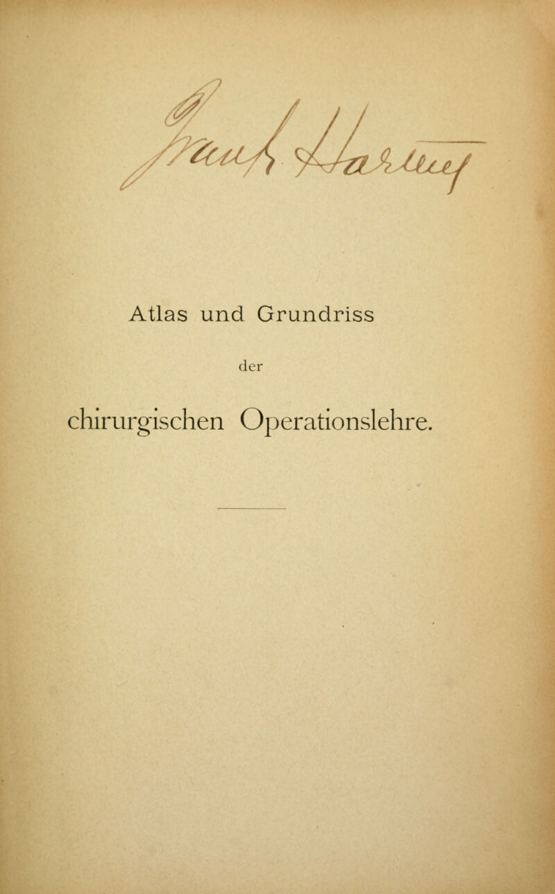 UlOL / Atlas und Grundriss der chirurgischen Operationslehre.